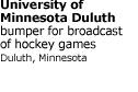 University of Minnesota Duluth--bumper for broadcast of hockey games. Duluth, Minnesota